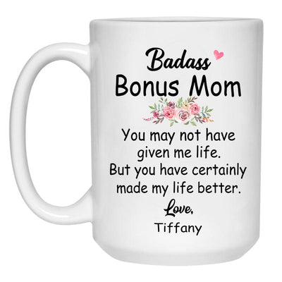 Badass Bonus Mom You may have not given me life Customized Coffee Mug, Personalized Gift, Funny Mother's Day gift