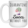 Quarantine Succs Without You, Funny Quarantine Coffee Mug