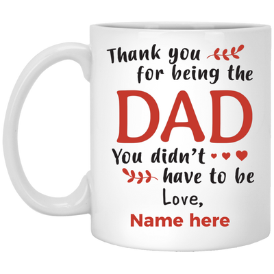 The Dad You didn't have to be Personalized Mug, Thank you Custom name gift for Step Dad
