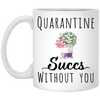 Quarantine Succs Without You, Funny Quarantine Coffee Mug