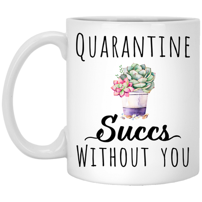 Quarantine Succs Without You, Funny Quarantine Coffee Mug