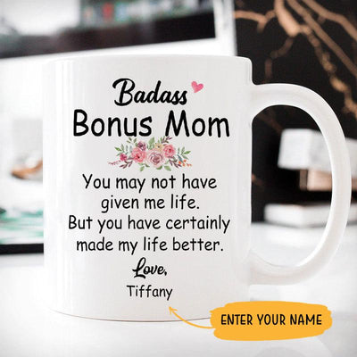 Badass Bonus Mom You may have not given me life Customized Coffee Mug, Personalized Gift, Funny Mother's Day gift