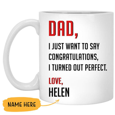Dad, I just want to say Congratulations, I turned out perfect, Personalized Mug, Funny Father's Day gift