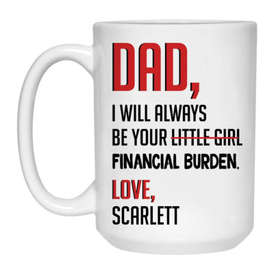 DAD I Will Always Be Your Financial Burden, Personalized Mug, Funny Father's Day gift