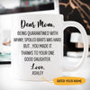 Dear Mom Being quarantined with  whiny, spoiled brats was hard Customized Coffee Mug, Personalized Gift, Funny Mother's Day gift